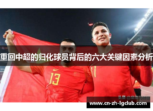 重回中超的归化球员背后的六大关键因素分析