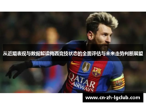 从近期表现与数据解读梅西竞技状态的全面评估与未来走势判断展望