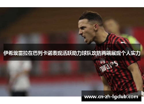 伊希埃雷拉在巴列卡诺表现活跃助力球队攻防两端展现个人实力